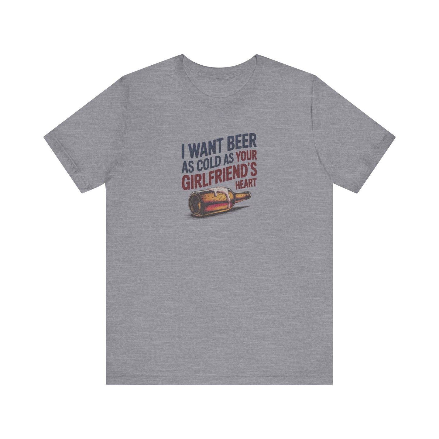 I Want Beer As Cold As Your Girlfriend’s Heart — Retro Tee (Light)