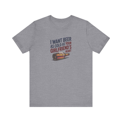 I Want Beer As Cold As Your Girlfriend’s Heart — Retro Tee (Light)