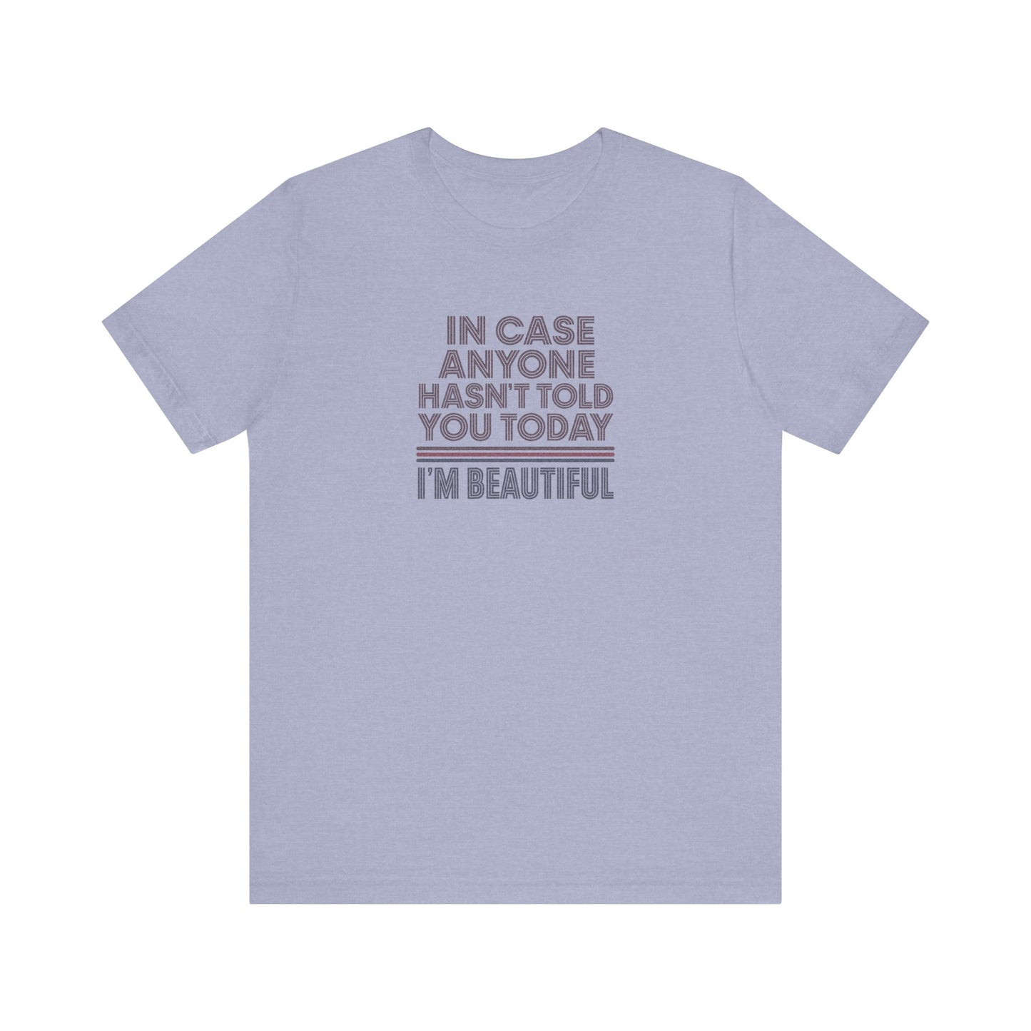 In Case Anyone Hasn't Told You Today, I'm Beautiful — Retro Tee (Light)