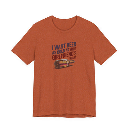 I Want Beer As Cold As Your Girlfriend’s Heart — Retro Tee (Light)