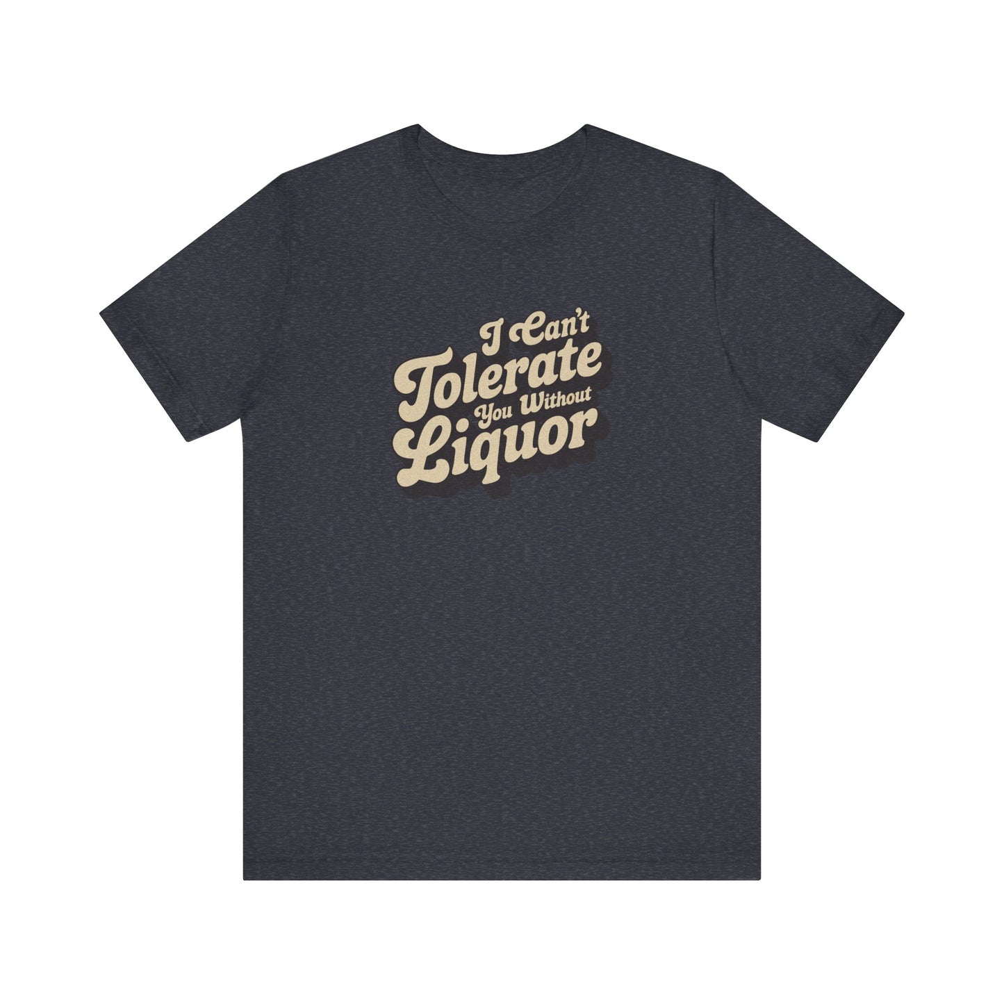 I Can't Tolerate You Without Liquor — Retro Tee (Dark)