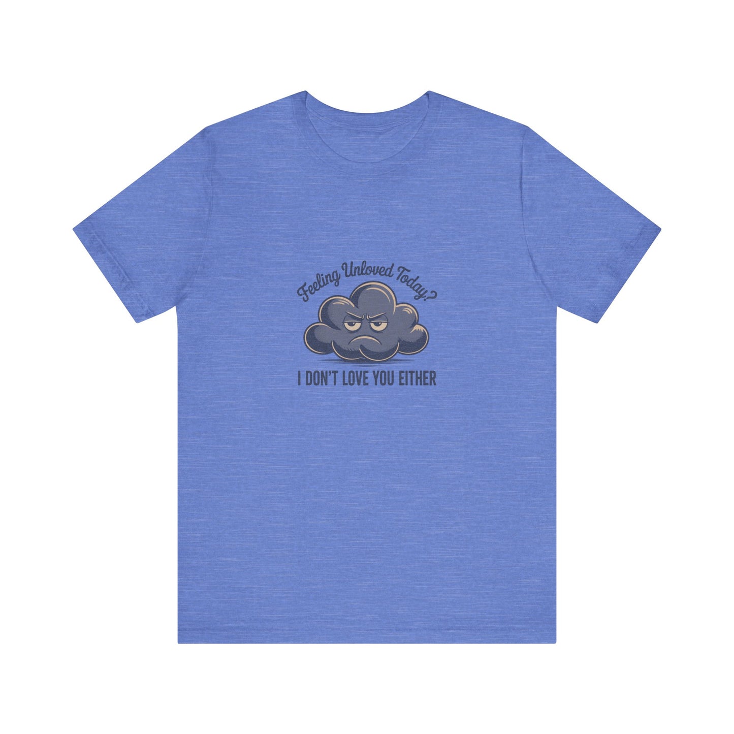 Feeling Unloved Today? I Don't Love You Either — Retro Tee (Light)