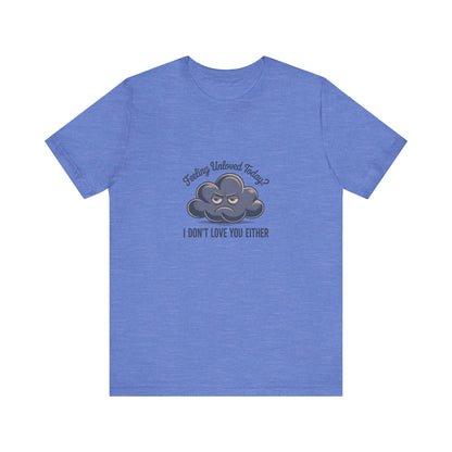 Feeling Unloved Today? I Don't Love You Either — Retro Tee (Light)