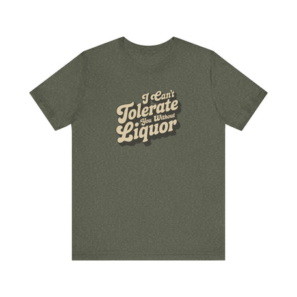 I Can't Tolerate You Without Liquor — Retro Tee (Dark)