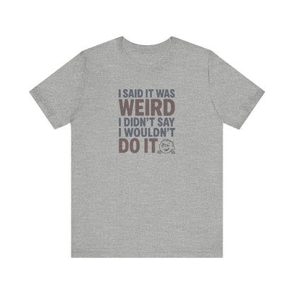 I Said It Was Weird, I Didn't Say I Wouldn't Do It (Colorful) — Retro Tee (Light)