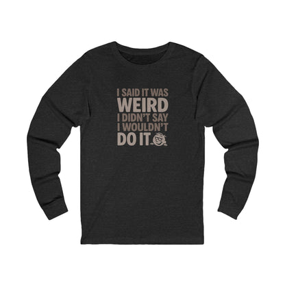 I Said It Was Weird, I Didn't Say I Wouldn't Do It — Retro Long Sleeve (Dark)