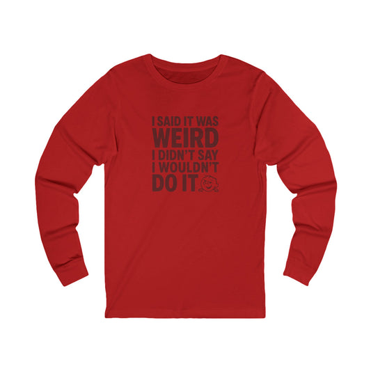 I Said It Was Weird, I Didn't Say I Wouldn't Do It — Retro Long Sleeve (Light)