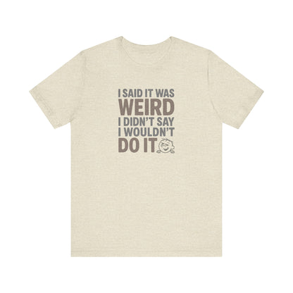 I Said It Was Weird, I Didn't Say I Wouldn't Do It (Colorful) — Retro Tee (Light)