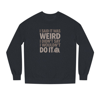 I Said It Was Weird, I Didn't Say I Wouldn't Do It — Retro Sweatshirt (Dark)