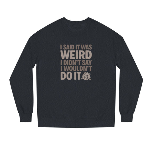 I Said It Was Weird, I Didn't Say I Wouldn't Do It — Retro Sweatshirt (Dark)