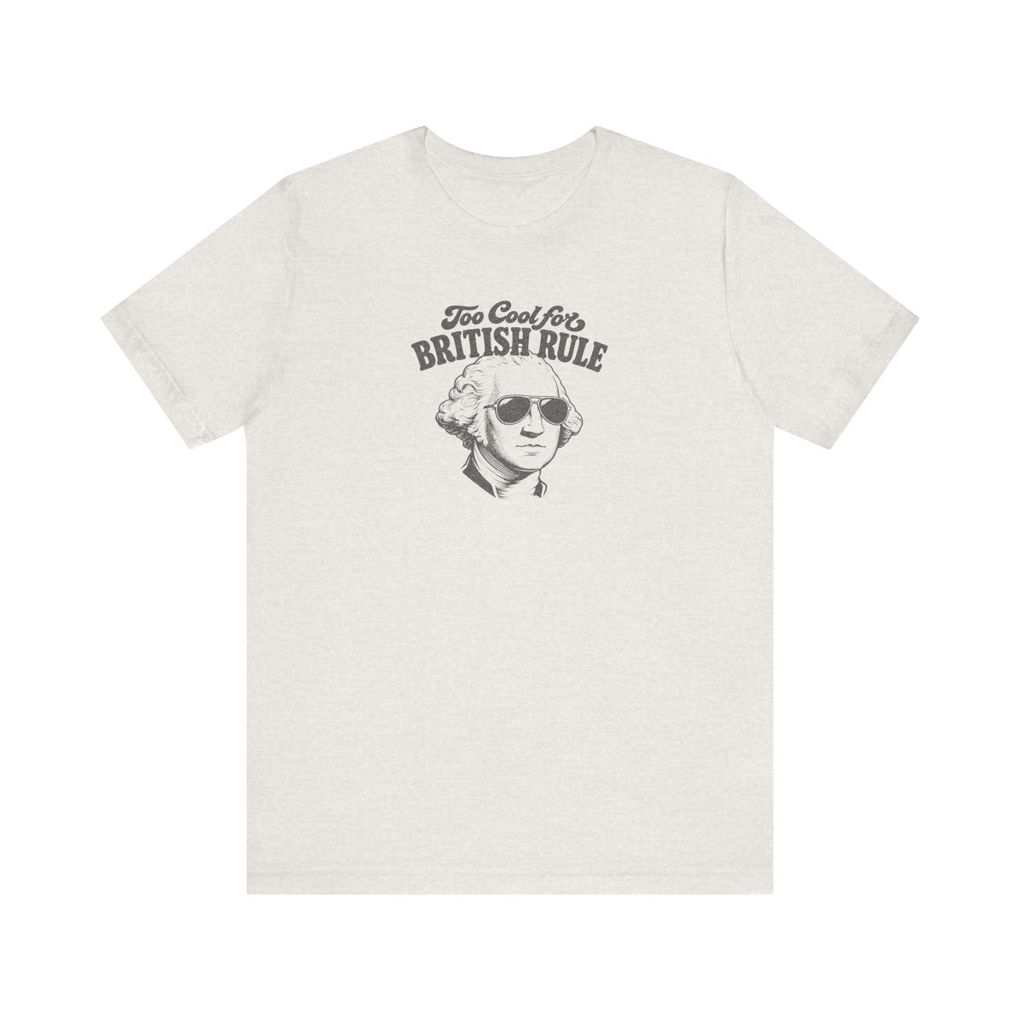 Too Cool For British Rule Shirt — 4th of July History Tee
