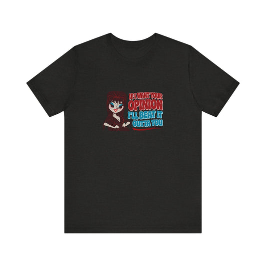 If I Want Your Opinion, I'll Beat It Outta Ya — Elvira Retro Tee (Dark)