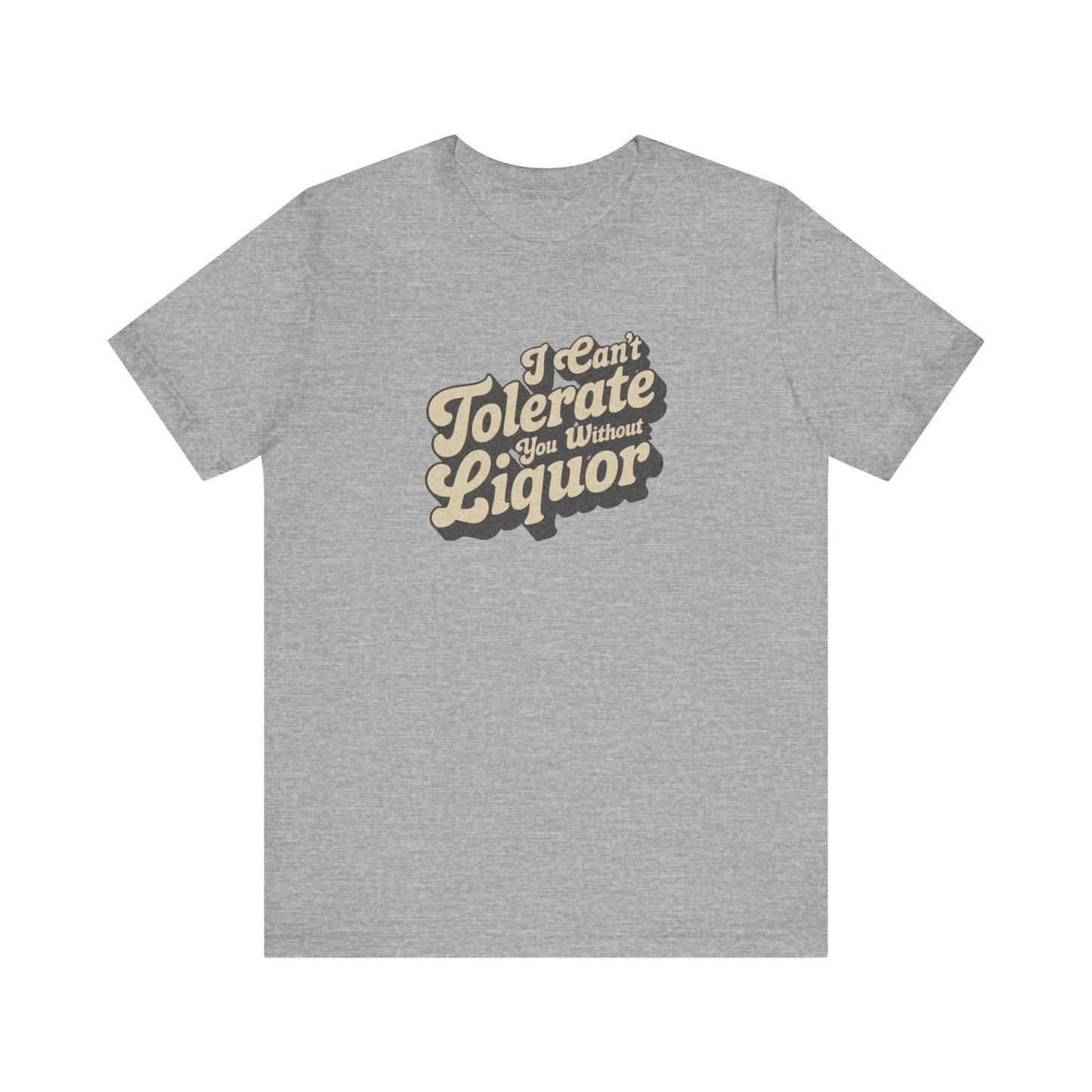 I Can't Tolerate You Without Liquor — Retro Tee (Light)