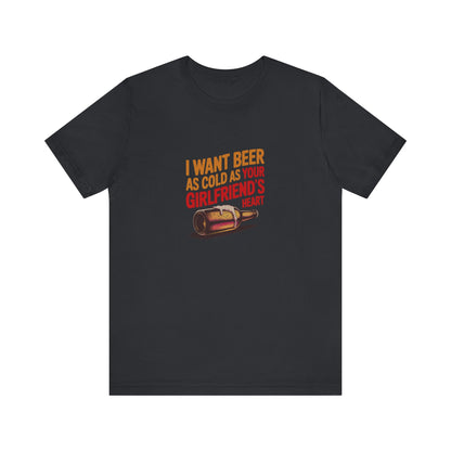 I Want Beer As Cold As Your Girlfriend’s Heart — Retro Tee (Dark)