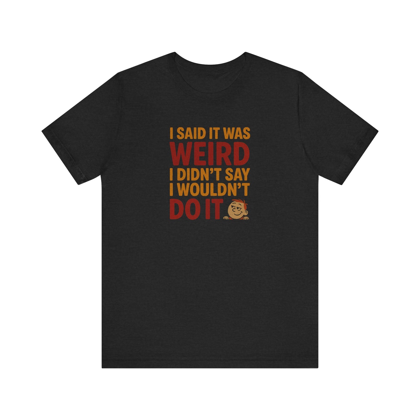 I Said It Was Weird, I Didn't Say I Wouldn't Do It (Colorful) — Retro Tee (Dark)