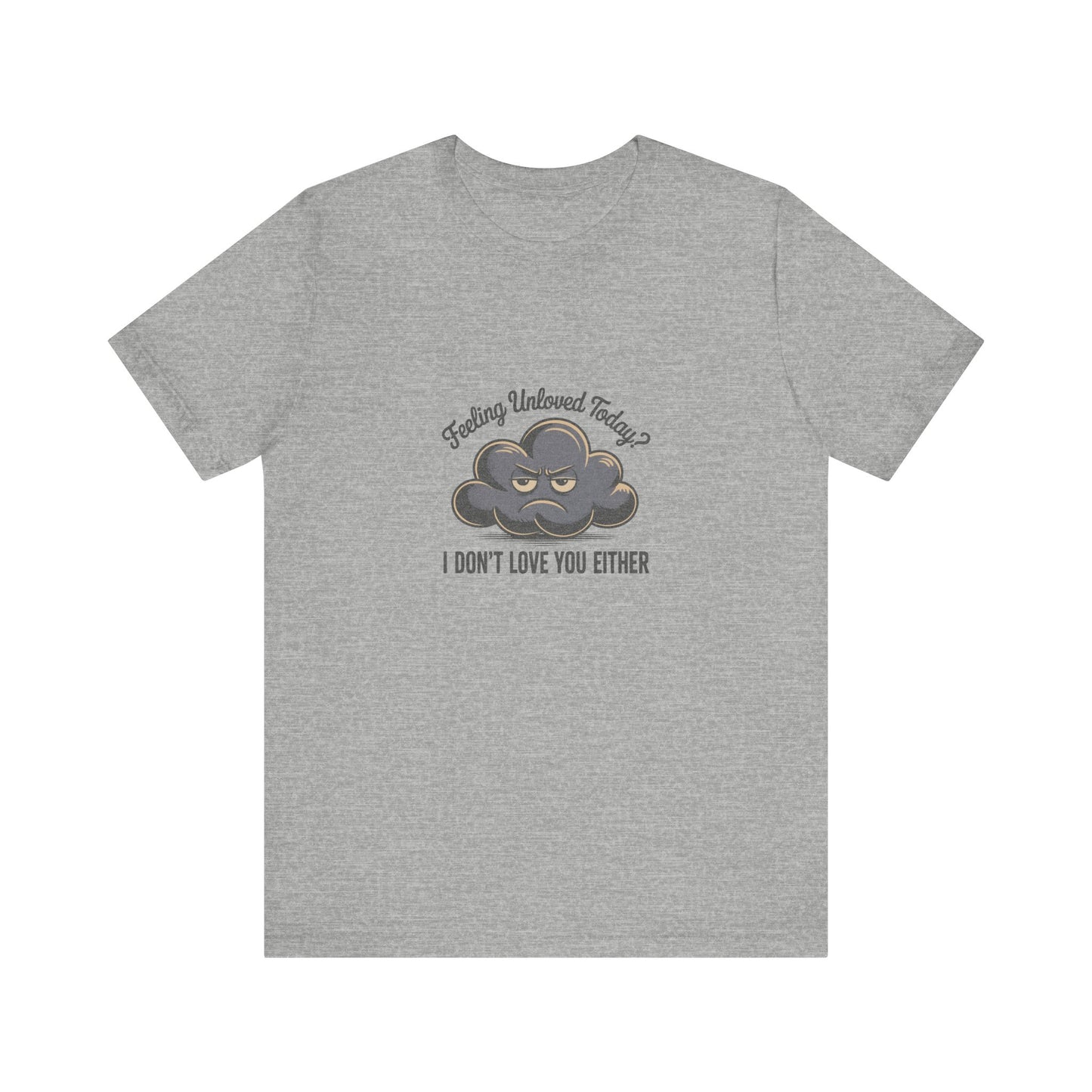 Feeling Unloved Today? I Don't Love You Either — Retro Tee (Light)