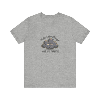 Feeling Unloved Today? I Don't Love You Either — Retro Tee (Light)