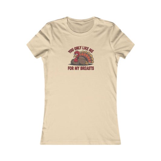 You Only Like Me for My Breasts — Thanksgiving Women's Tee (Light)