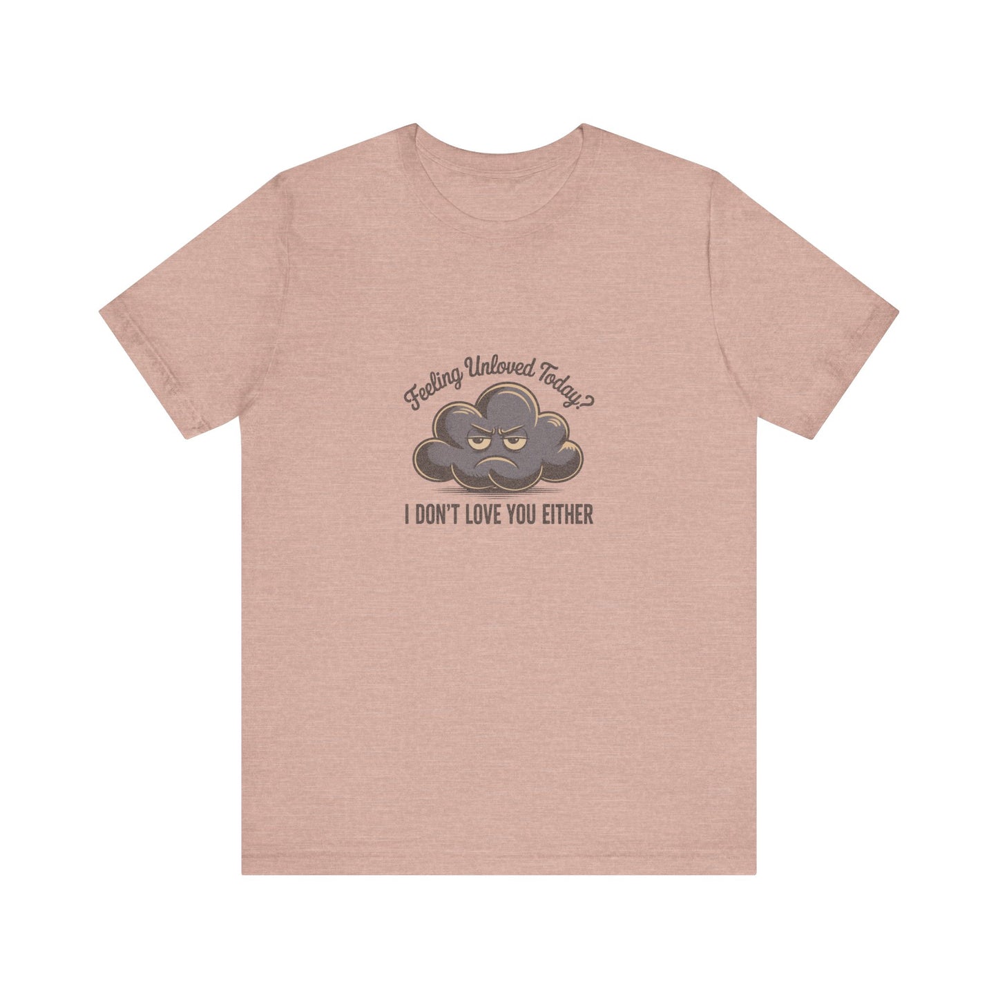 Feeling Unloved Today? I Don't Love You Either — Retro Tee (Light)