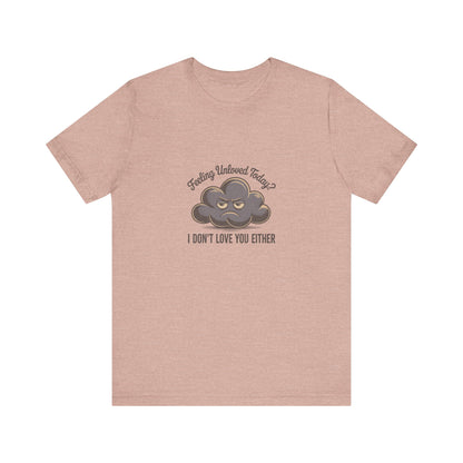 Feeling Unloved Today? I Don't Love You Either — Retro Tee (Light)