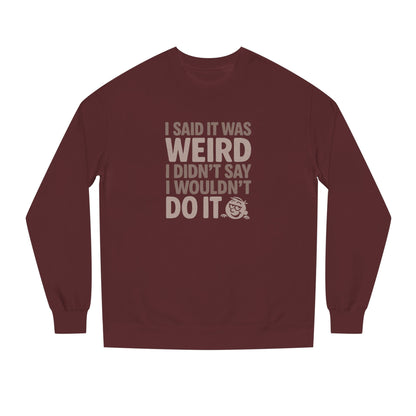 I Said It Was Weird, I Didn't Say I Wouldn't Do It — Retro Sweatshirt (Dark)