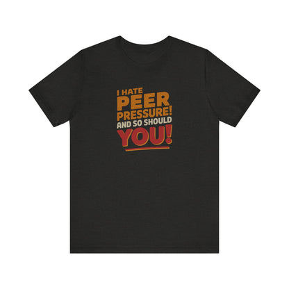 I Hate Peer Pressure, And So Should You! — Retro Tee (Dark)