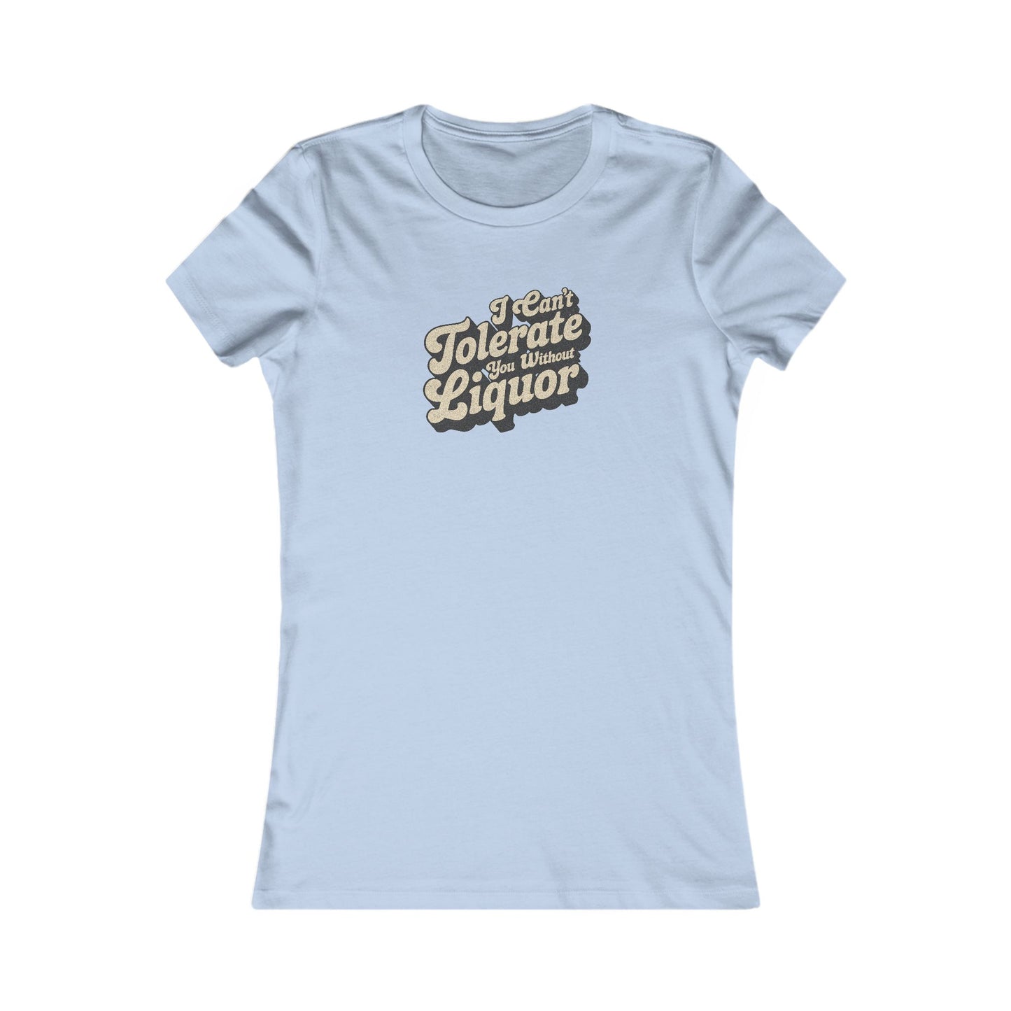 I Can't Tolerate You Without Liquor — Retro Women's Tee (Light)