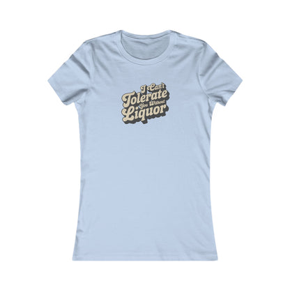 I Can't Tolerate You Without Liquor — Retro Women's Tee (Light)