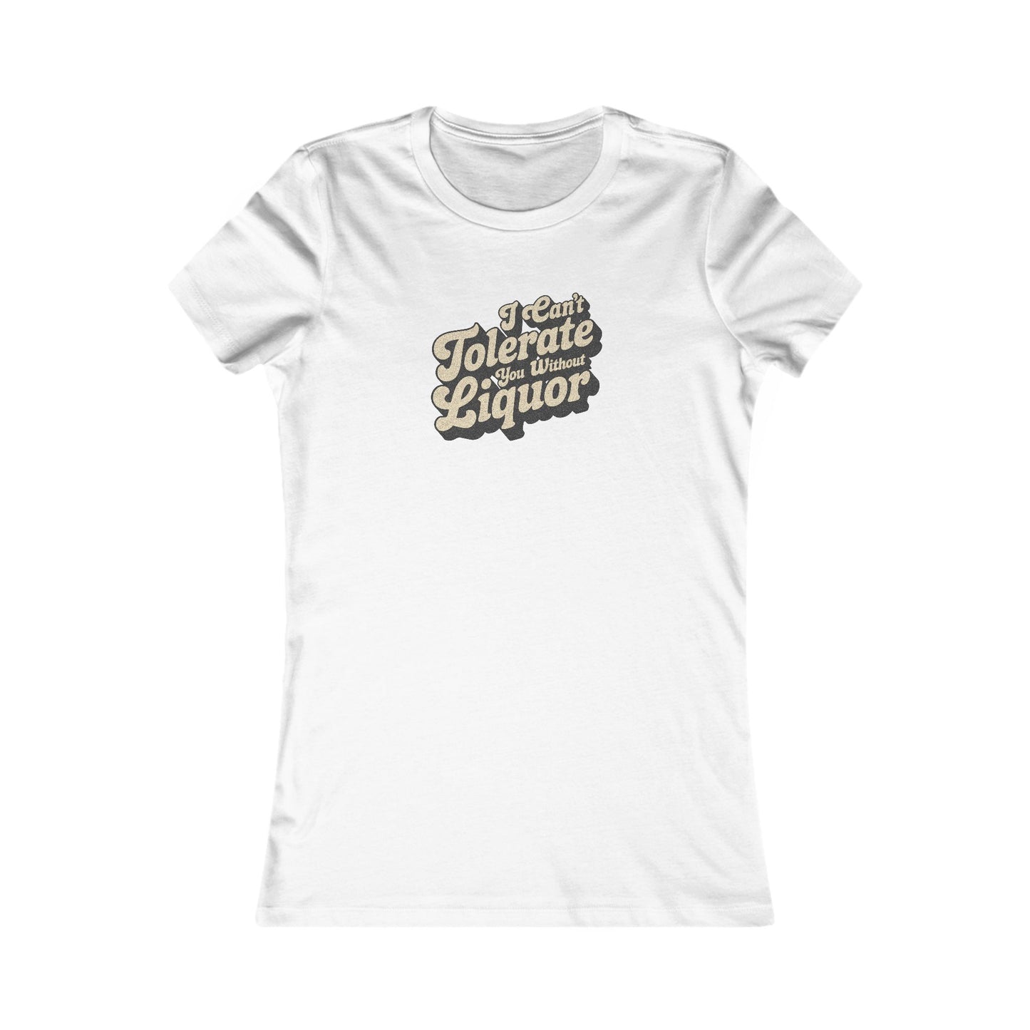I Can't Tolerate You Without Liquor — Retro Women's Tee (Light)