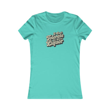 I Can't Tolerate You Without Liquor — Retro Women's Tee (Light)