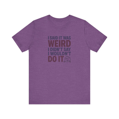I Said It Was Weird, I Didn't Say I Wouldn't Do It (Colorful) — Retro Tee (Light)