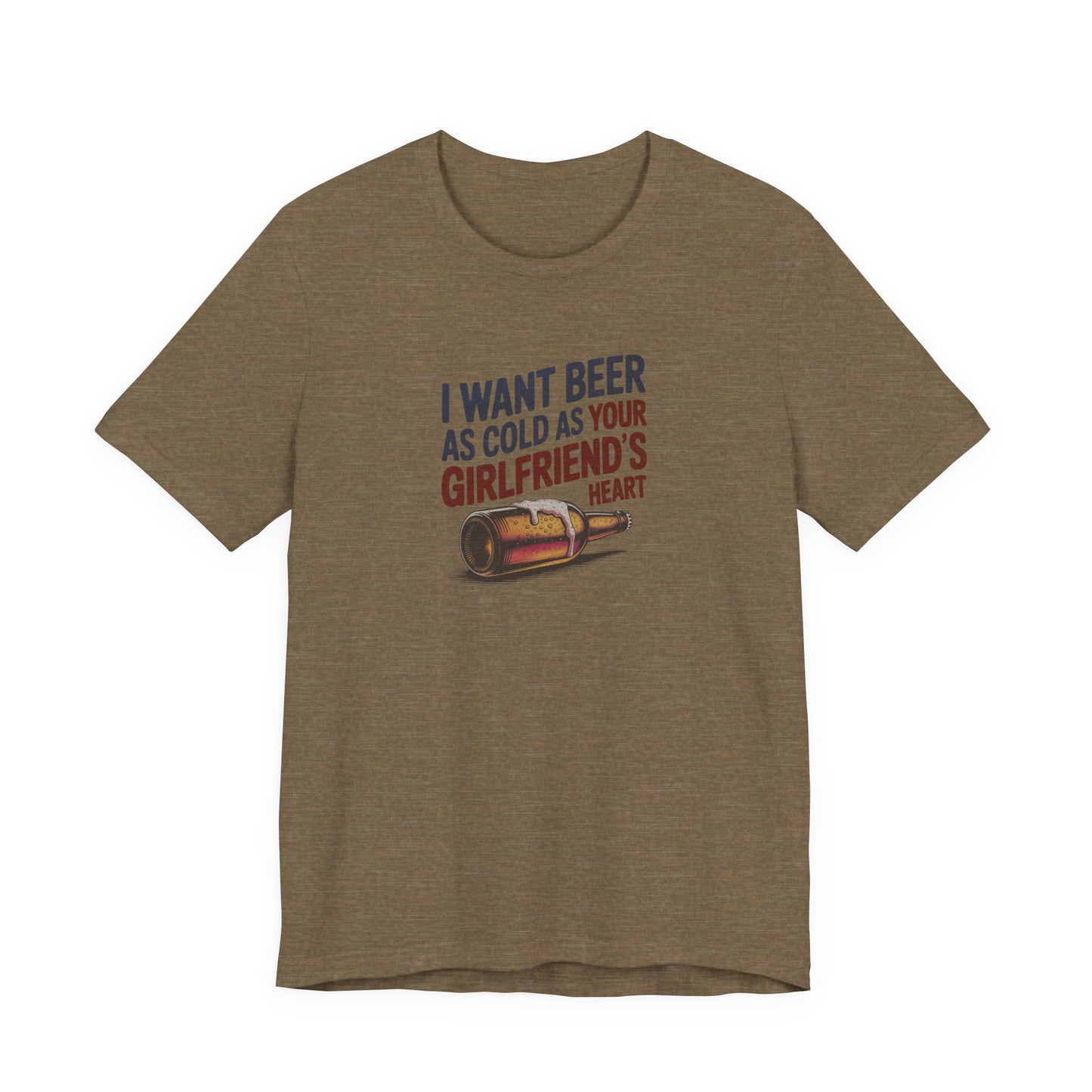 I Want Beer As Cold As Your Girlfriend’s Heart — Retro Tee (Light)