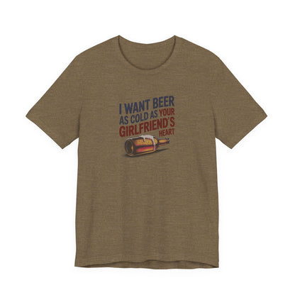 I Want Beer As Cold As Your Girlfriend’s Heart — Retro Tee (Light)