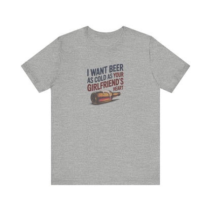 I Want Beer As Cold As Your Girlfriend’s Heart — Retro Tee (Light)