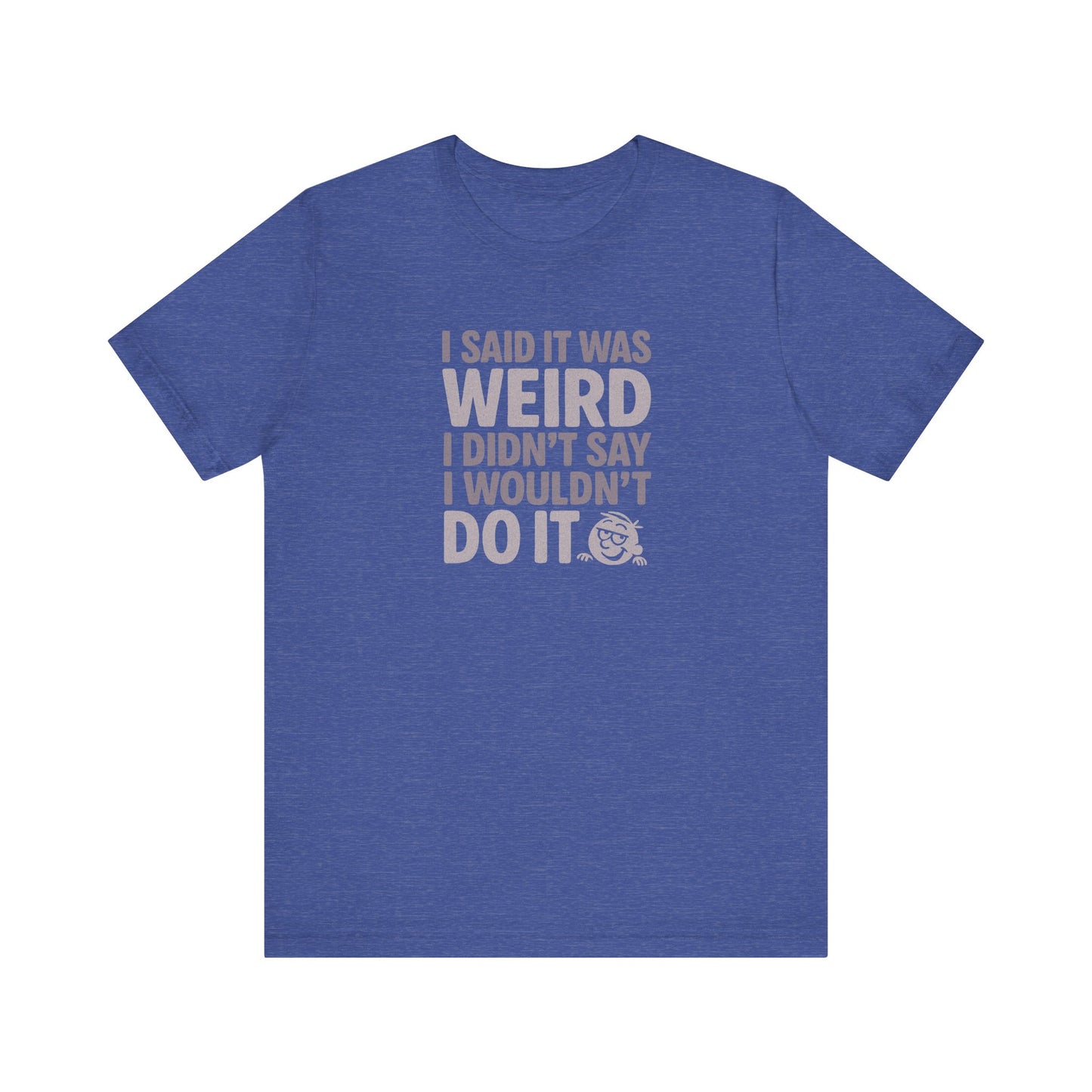 I Said It Was Weird, I Didn't Say I Wouldn't Do It — Retro Tee (Dark)