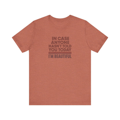 In Case Anyone Hasn't Told You Today, I'm Beautiful — Retro Tee (Light)