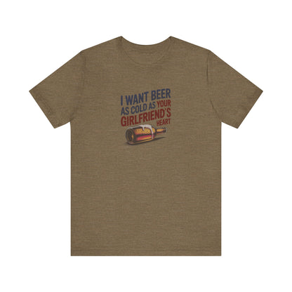 I Want Beer As Cold As Your Girlfriend’s Heart — Retro Tee (Light)