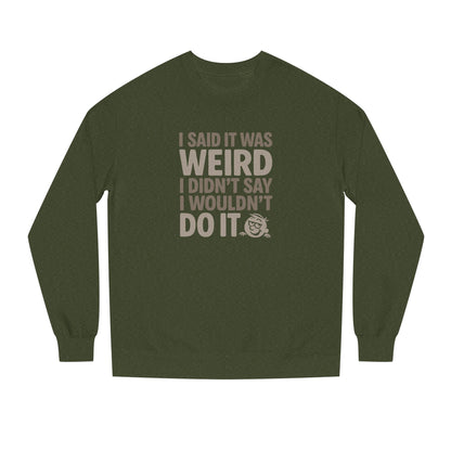 I Said It Was Weird, I Didn't Say I Wouldn't Do It — Retro Sweatshirt (Dark)