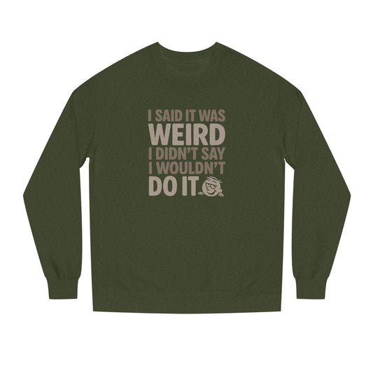 I Said It Was Weird, I Didn't Say I Wouldn't Do It — Retro Sweatshirt (Dark)