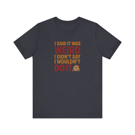 I Said It Was Weird, I Didn't Say I Wouldn't Do It (Colorful) — Retro Tee (Dark)