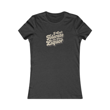 I Can't Tolerate You Without Liquor — Retro Women's Tee (Dark)