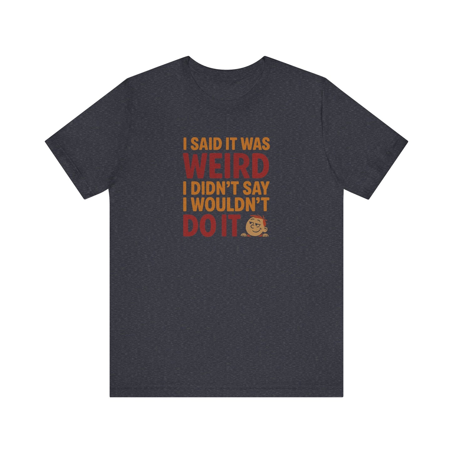 I Said It Was Weird, I Didn't Say I Wouldn't Do It (Colorful) — Retro Tee (Dark)
