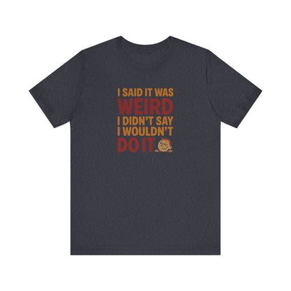 I Said It Was Weird, I Didn't Say I Wouldn't Do It (Colorful) — Retro Tee (Dark)