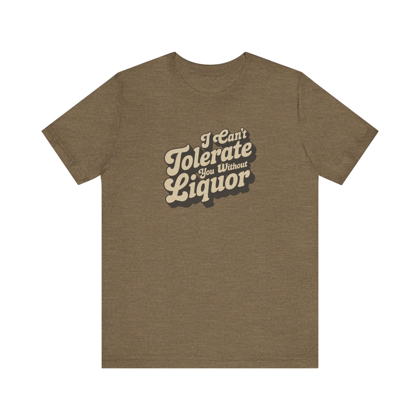 I Can't Tolerate You Without Liquor — Retro Tee (Light)