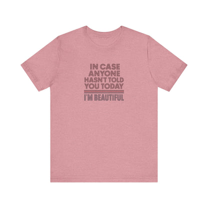 In Case Anyone Hasn't Told You Today, I'm Beautiful — Retro Tee (Light)