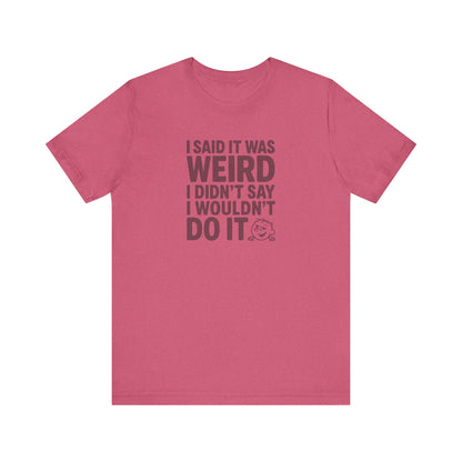 I Said It Was Weird, I Didn't Say I Wouldn't Do It — Retro Tee (Light)