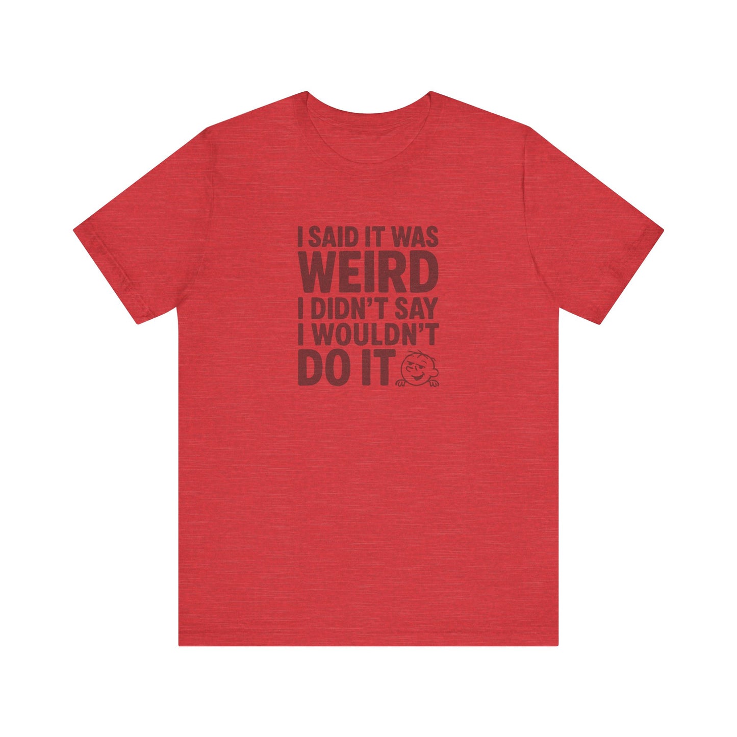 I Said It Was Weird, I Didn't Say I Wouldn't Do It — Retro Tee (Light)