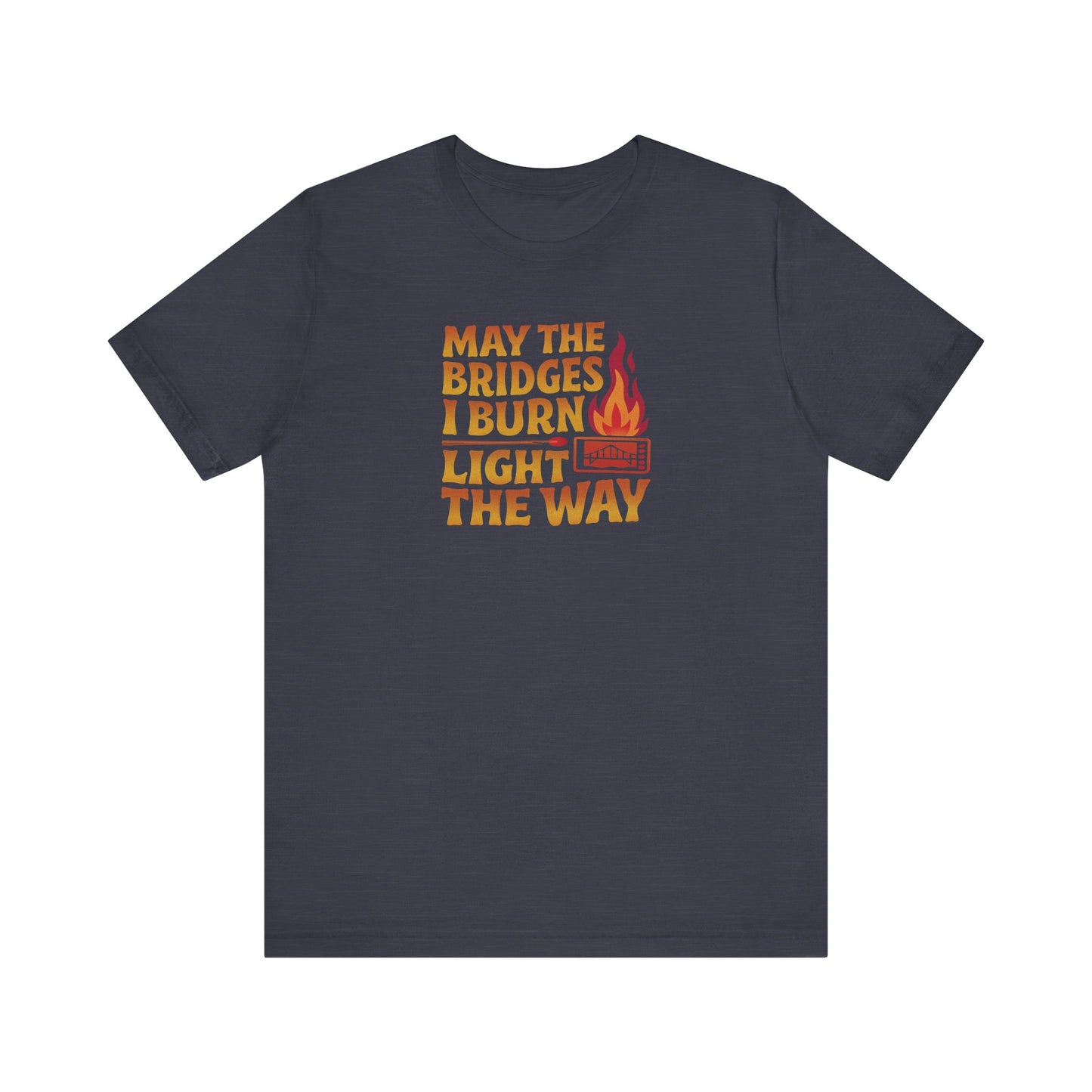 May the Bridges I Burn Light the Way — Retro Tee (Dark)