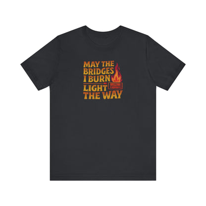 May the Bridges I Burn Light the Way — Retro Tee (Dark)