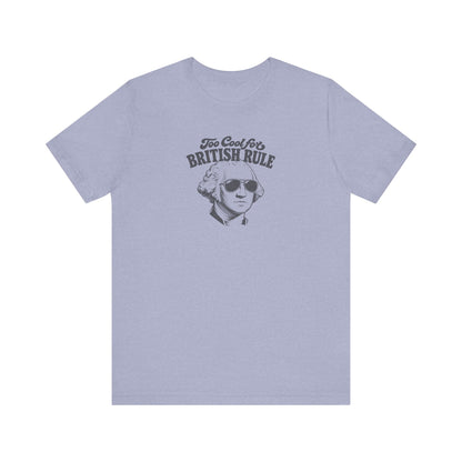 Too Cool For British Rule Shirt — 4th of July History Tee
